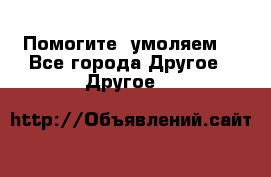 Помогите, умоляем. - Все города Другое » Другое   